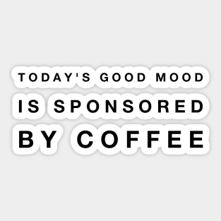 Today's good mood is sponsored by coffee Sticker